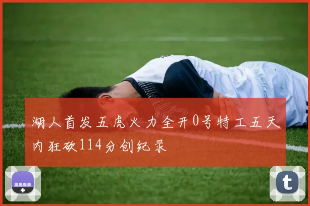湖人首发五虎火力全开0号特工五天内狂砍114分创纪录